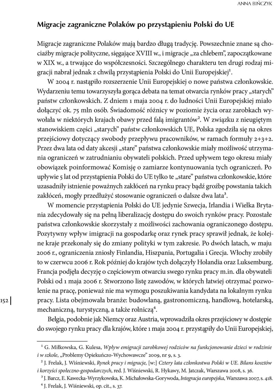 Szczególnego charakteru ten drugi rodzaj migracji nabrał jednak z chwilą przystąpienia Polski do Unii Europejskiej1. W 2004 r. nastąpiło rozszerzenie Unii Europejskiej o nowe państwa członkowskie.