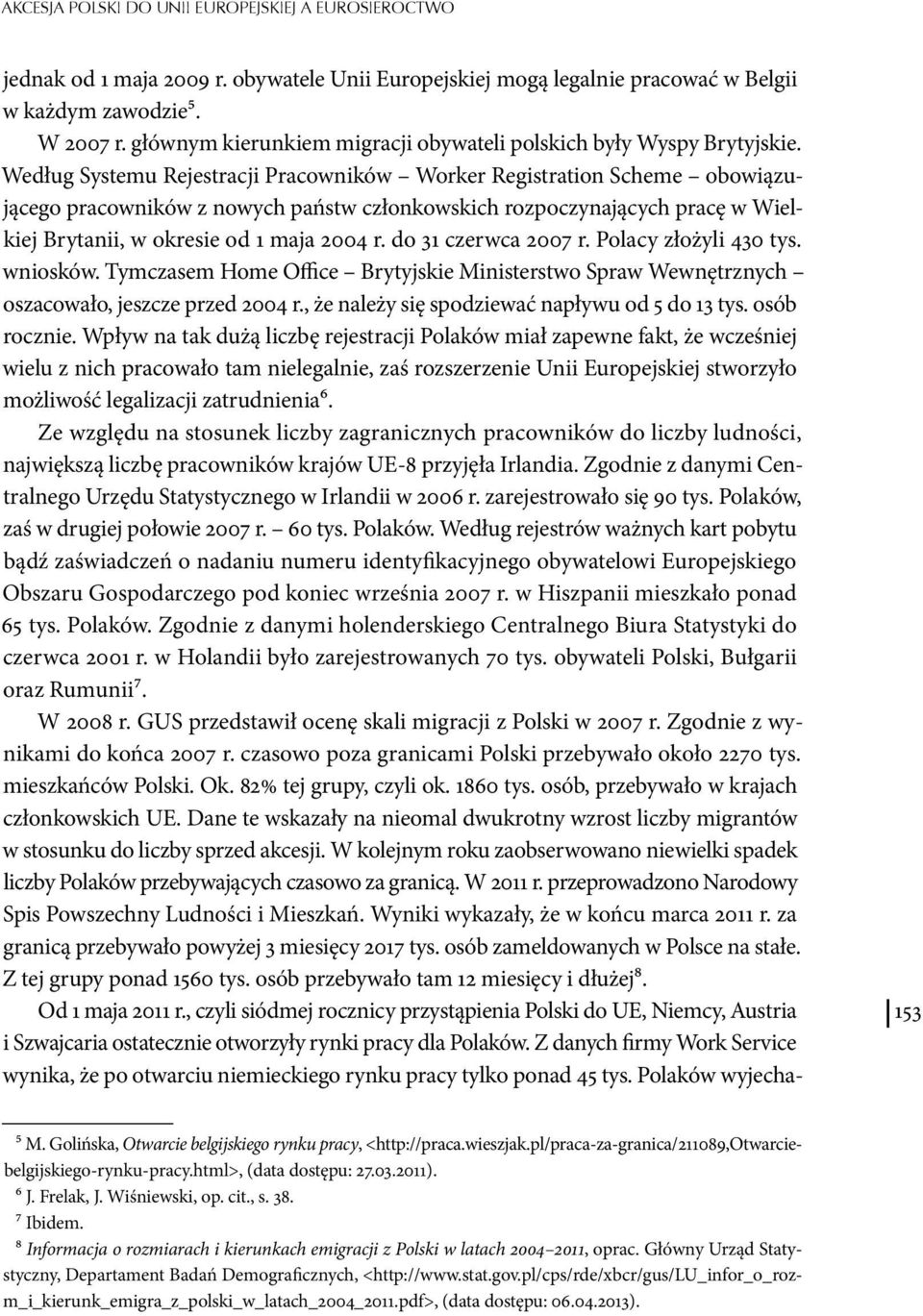 Według Systemu Rejestracji Pracowników Worker Registration Scheme obowiązującego pracowników z nowych państw członkowskich rozpoczynających pracę w Wielkiej Brytanii, w okresie od 1 maja 2004 r.