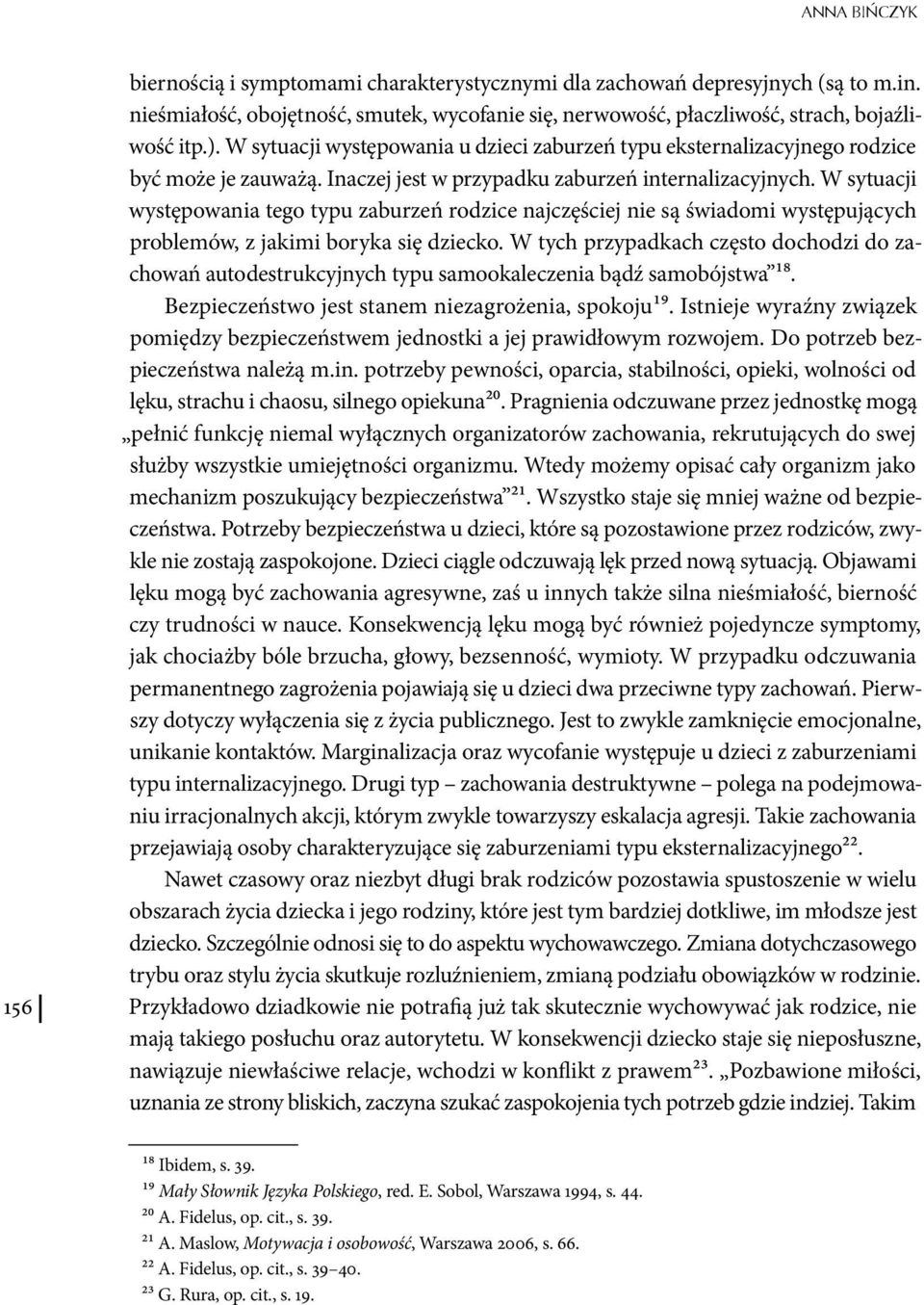 W sytuacji występowania tego typu zaburzeń rodzice najczęściej nie są świadomi występujących problemów, z jakimi boryka się dziecko.