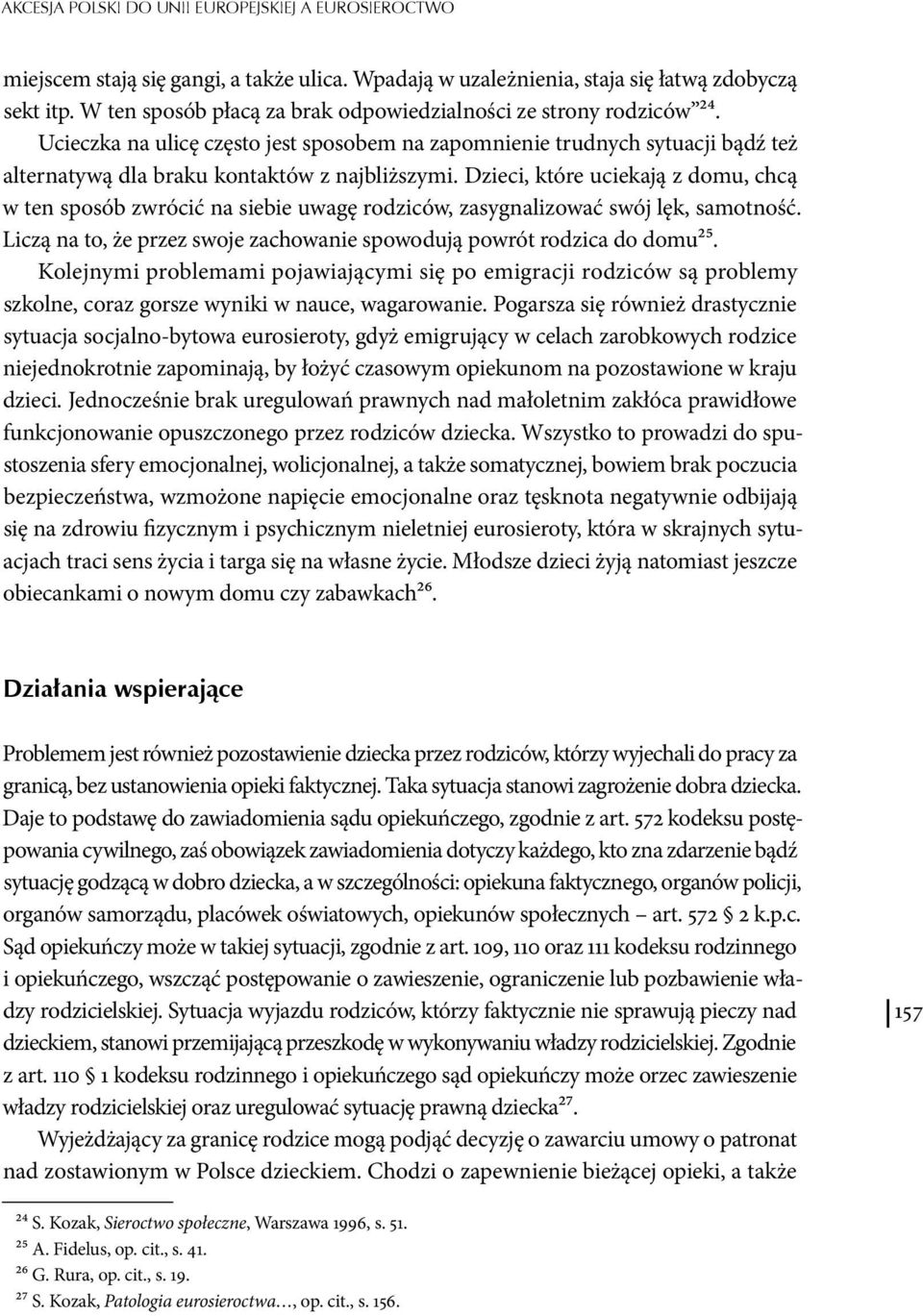 Dzieci, które uciekają z domu, chcą w ten sposób zwrócić na siebie uwagę rodziców, zasygnalizować swój lęk, samotność. Liczą na to, że przez swoje zachowanie spowodują powrót rodzica do domu25.