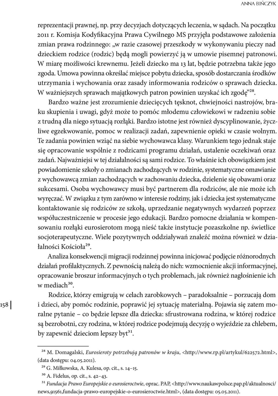 w umowie pisemnej patronowi. W miarę możliwości krewnemu. Jeżeli dziecko ma 13 lat, będzie potrzebna także jego zgoda.