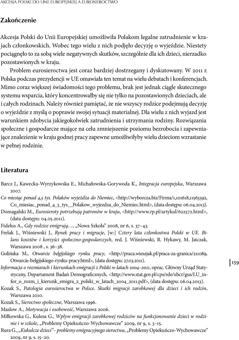 Problem eurosieroctwa jest coraz bardziej dostrzegany i dyskutowany. W 2011 r. Polska podczas prezydencji w UE omawiała ten temat na wielu debatach i konferencjach.