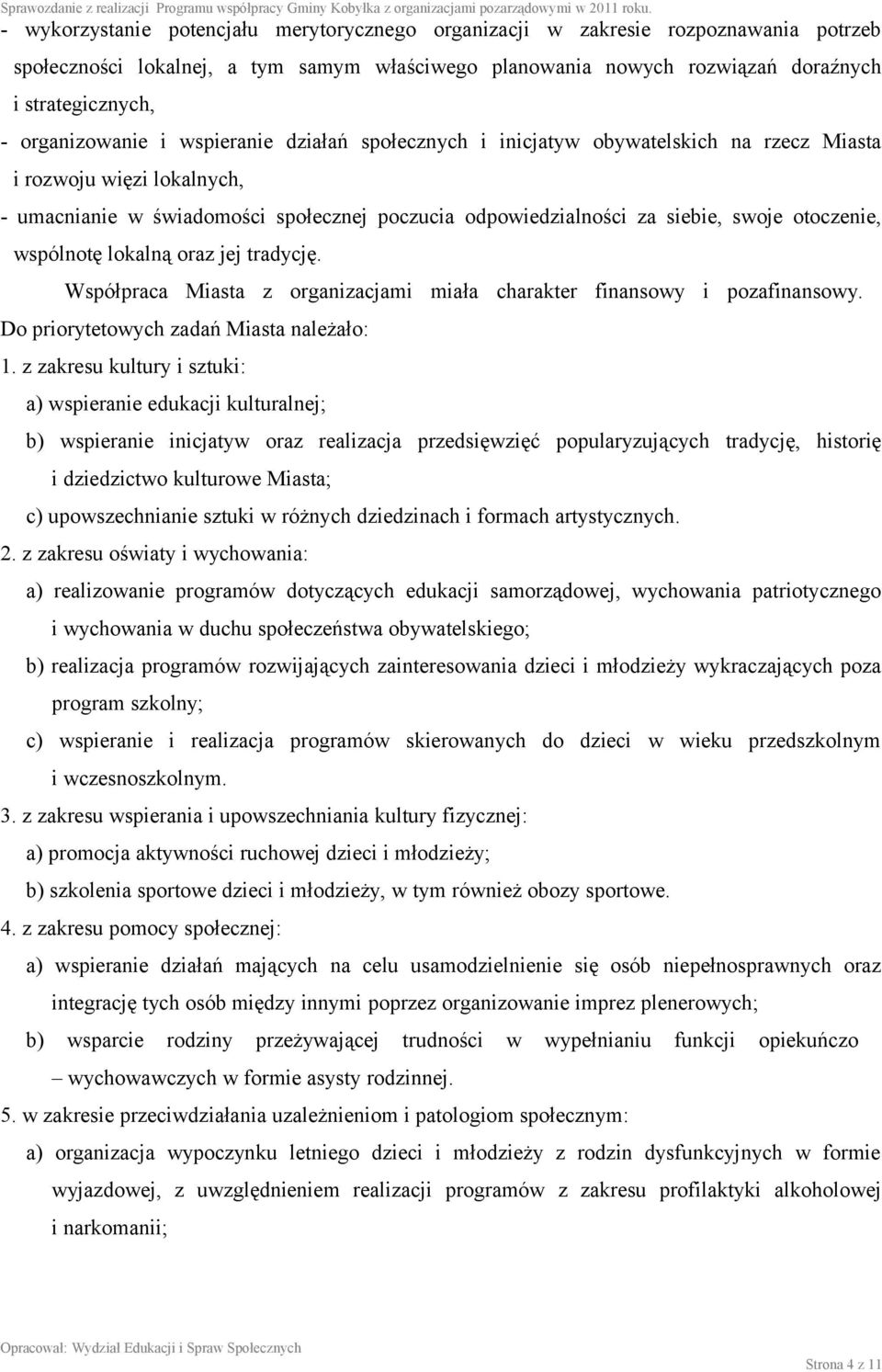 otoczenie, wspólnotę lokalną oraz jej tradycję. Współpraca Miasta z organizacjami miała charakter finansowy i pozafinansowy. Do priorytetowych zadań Miasta należało: 1.