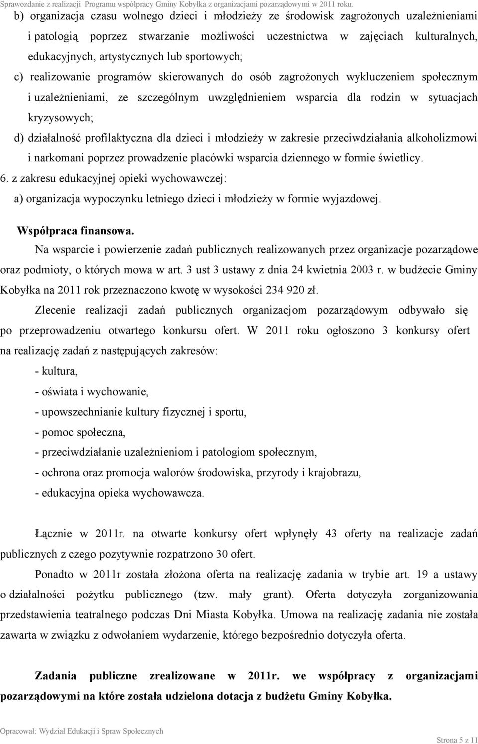 działalność profilaktyczna dla dzieci i młodzieży w zakresie przeciwdziałania alkoholizmowi i narkomani poprzez prowadzenie placówki wsparcia dziennego w formie świetlicy. 6.