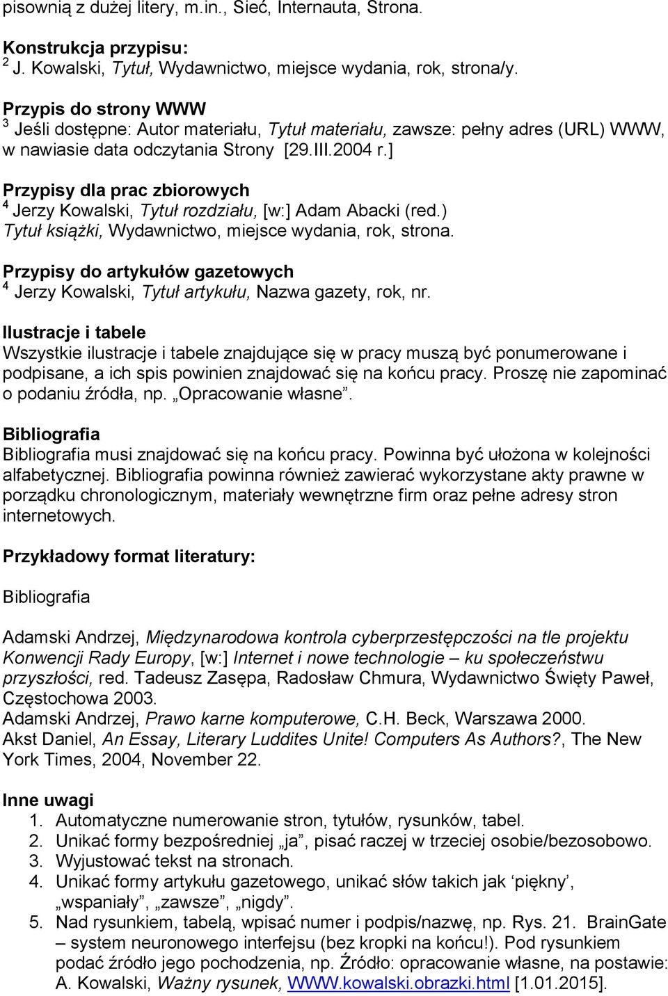 ] Przypisy dla prac zbiorowych 4 Jerzy Kowalski, Tytuł rozdziału, [w:] Adam Abacki (red.) Tytuł książki, Wydawnictwo, miejsce wydania, rok, strona.