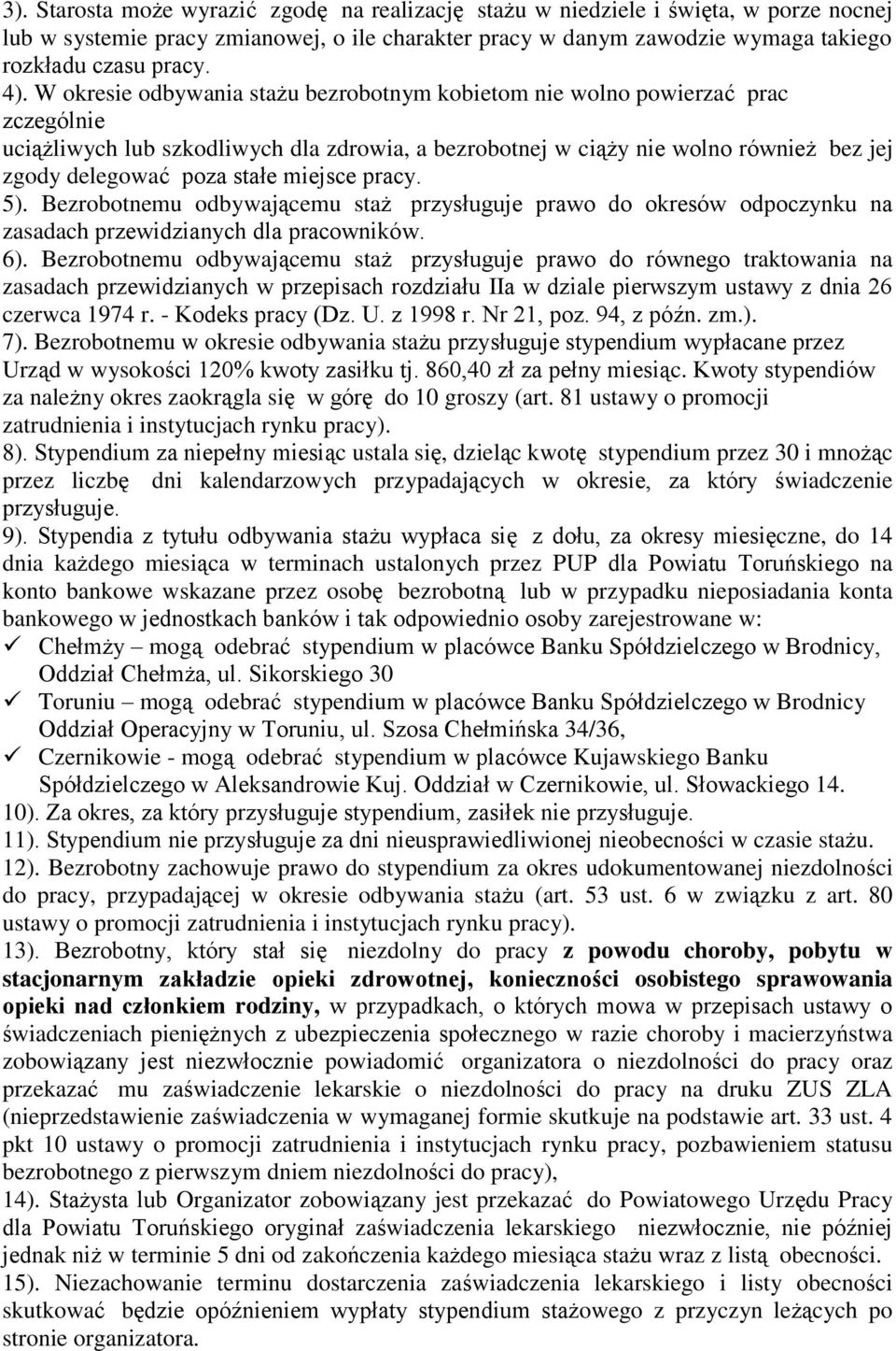 miejsce pracy. 5). Bezrobotnemu odbywającemu staż przysługuje prawo do okresów odpoczynku na zasadach przewidzianych dla pracowników. 6).