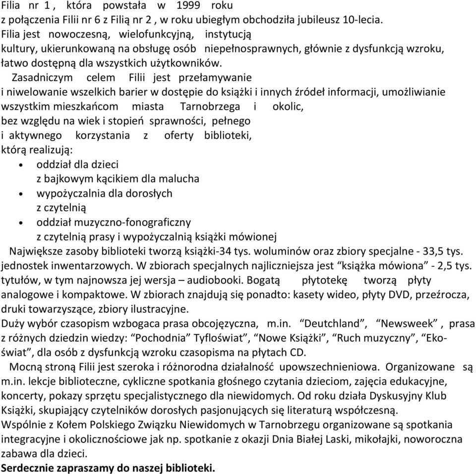 Zasadniczym celem Filii jest przełamywanie i niwelowanie wszelkich barier w dostępie do książki i innych źródeł informacji, umożliwianie wszystkim mieszkańcom miasta Tarnobrzega i okolic, bez względu