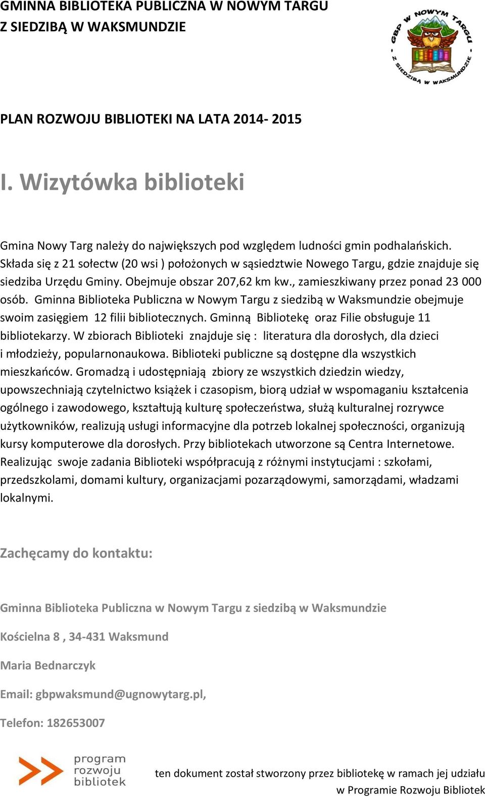 Gminna Biblioteka Publiczna w Nowym Targu z siedzibą w Waksmundzie obejmuje swoim zasięgiem 12 filii bibliotecznych. Gminną Bibliotekę oraz Filie obsługuje 11 bibliotekarzy.