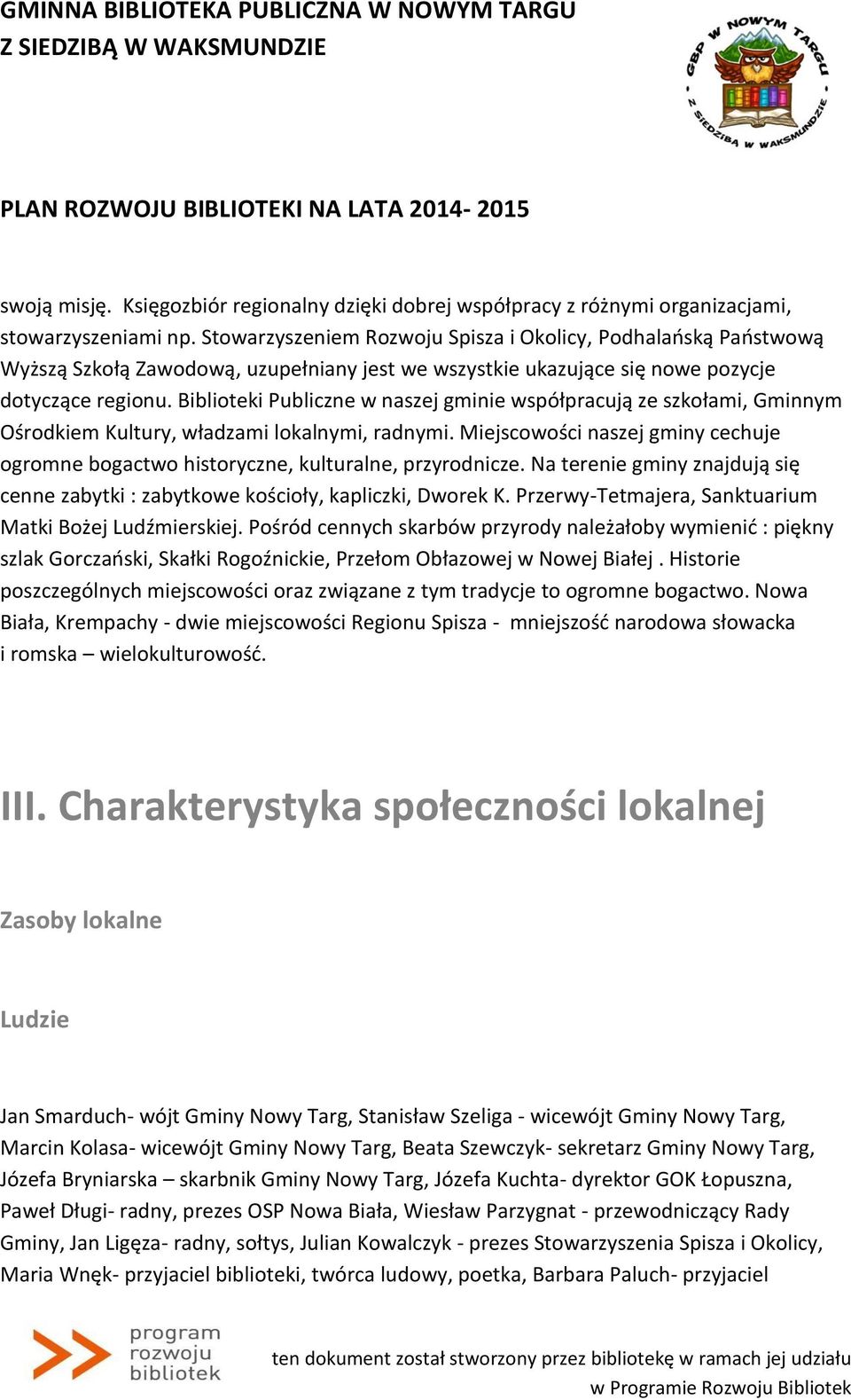 Biblioteki Publiczne w naszej gminie współpracują ze szkołami, Gminnym Ośrodkiem Kultury, władzami lokalnymi, radnymi.