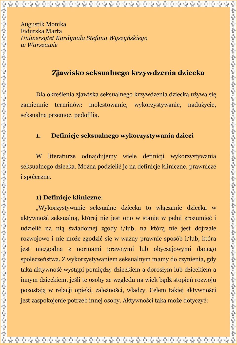 Definicje seksualnego wykorzystywania dzieci W literaturze odnajdujemy wiele definicji wykorzystywania seksualnego dziecka. Można podzielić je na definicje kliniczne, prawnicze i społeczne.