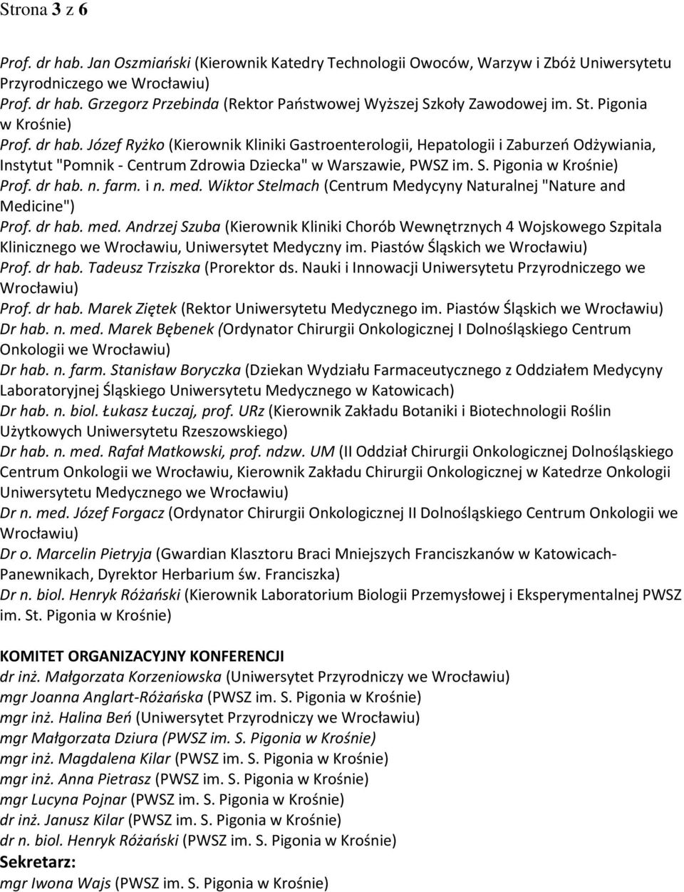 Pigonia w Krośnie) Prof. dr hab. n. farm. i n. med. Wiktor Stelmach (Centrum Medycyny Naturalnej "Nature and Medicine") Prof. dr hab. med. Andrzej Szuba (Kierownik Kliniki Chorób Wewnętrznych 4 Wojskowego Szpitala Klinicznego we Wrocławiu, Uniwersytet Medyczny im.