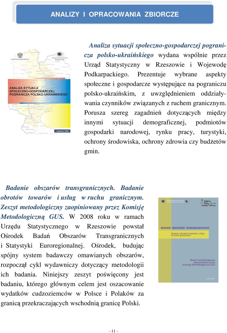 Porusza szereg zagadnień dotyczących między innymi sytuacji demograficznej, podmiotów gospodarki narodowej, rynku pracy, turystyki, ochrony środowiska, ochrony zdrowia czy budżetów gmin.