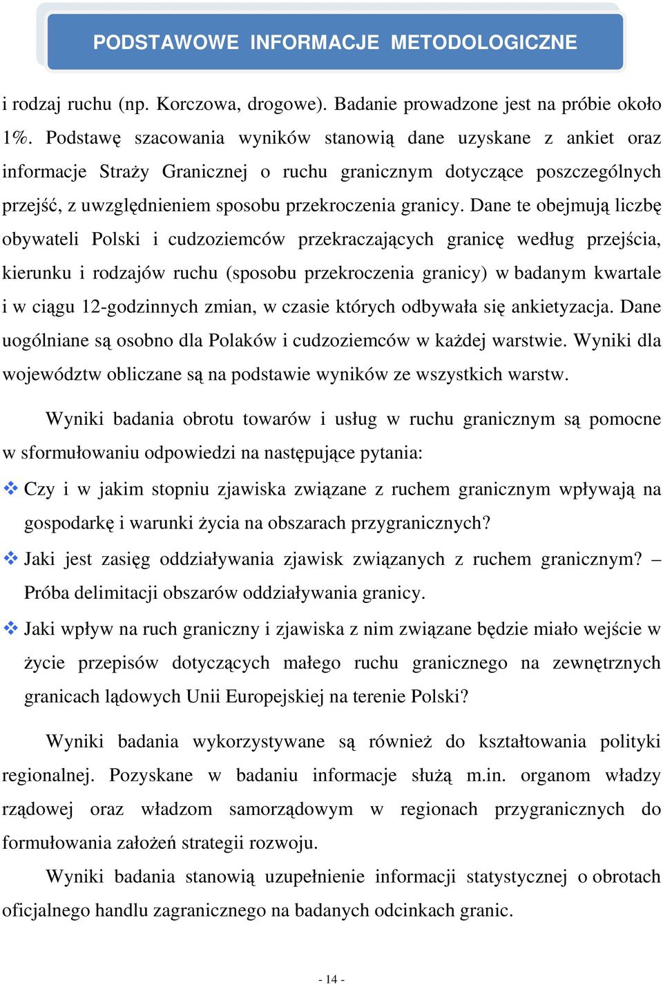 Dane te obejmują liczbę obywateli Polski i cudzoziemców przekraczających granicę według przejścia, kierunku i rodzajów ruchu (sposobu przekroczenia granicy) w badanym kwartale i w ciągu 12-godzinnych