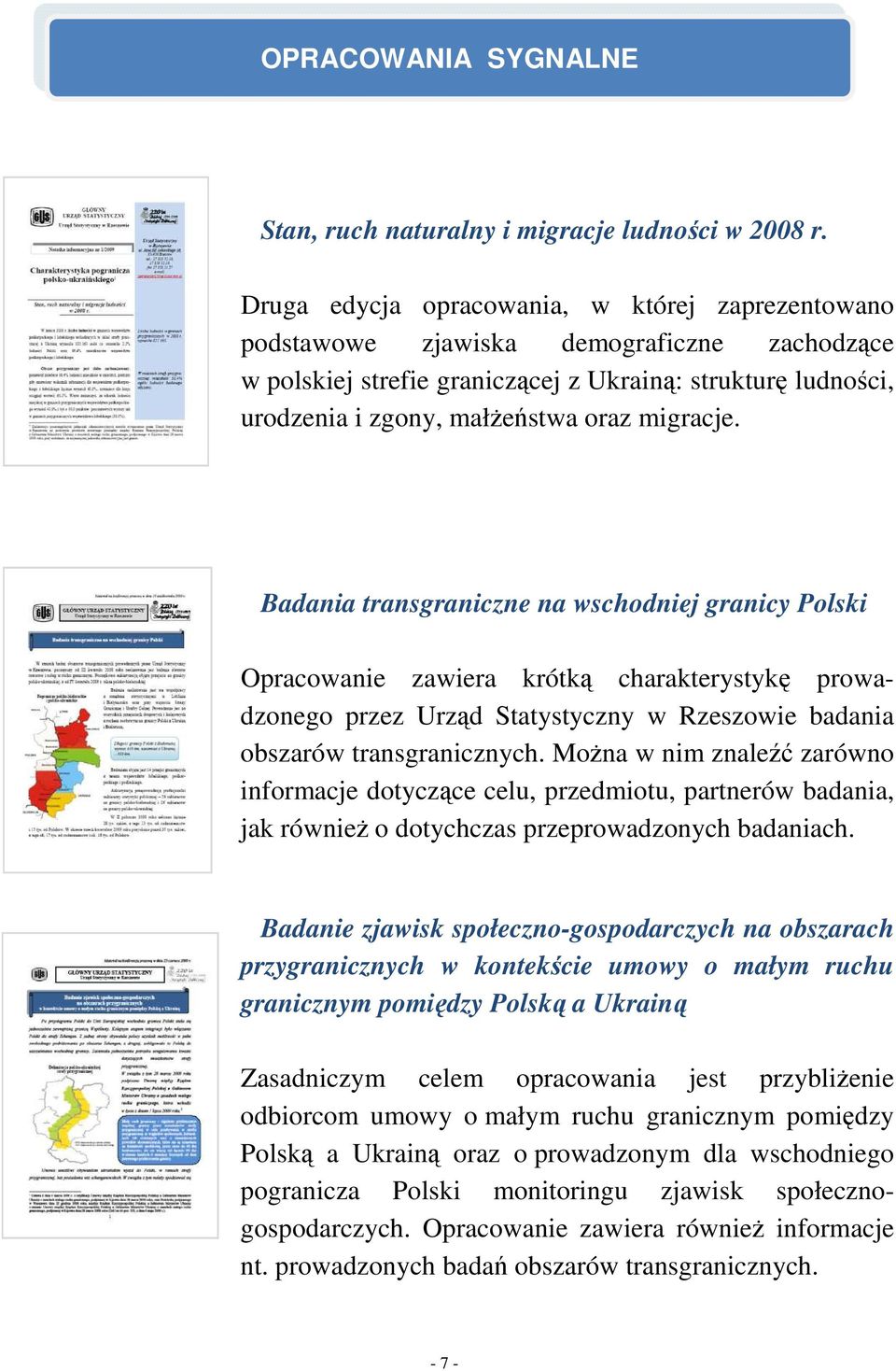 migracje. Badania transgraniczne na wschodniej granicy Polski Opracowanie zawiera krótką charakterystykę prowadzonego przez Urząd Statystyczny w Rzeszowie badania obszarów transgranicznych.