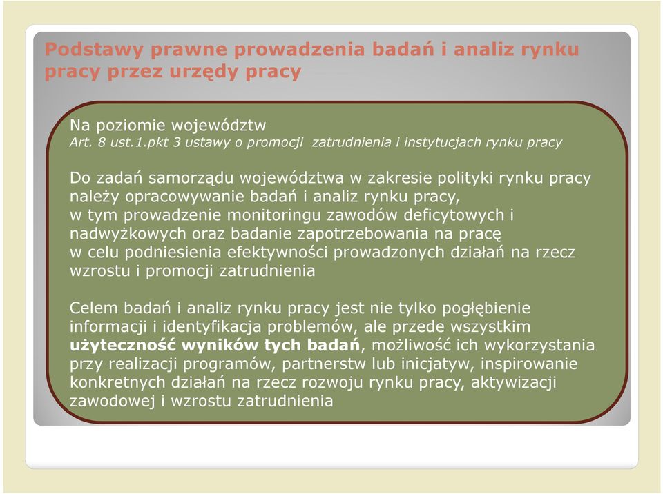 monitoringu zawodów deficytowych i nadwyżkowych oraz badanie zapotrzebowania na pracę w celu podniesienia efektywności prowadzonych działań na rzecz wzrostu i promocji zatrudnienia Celem badań i