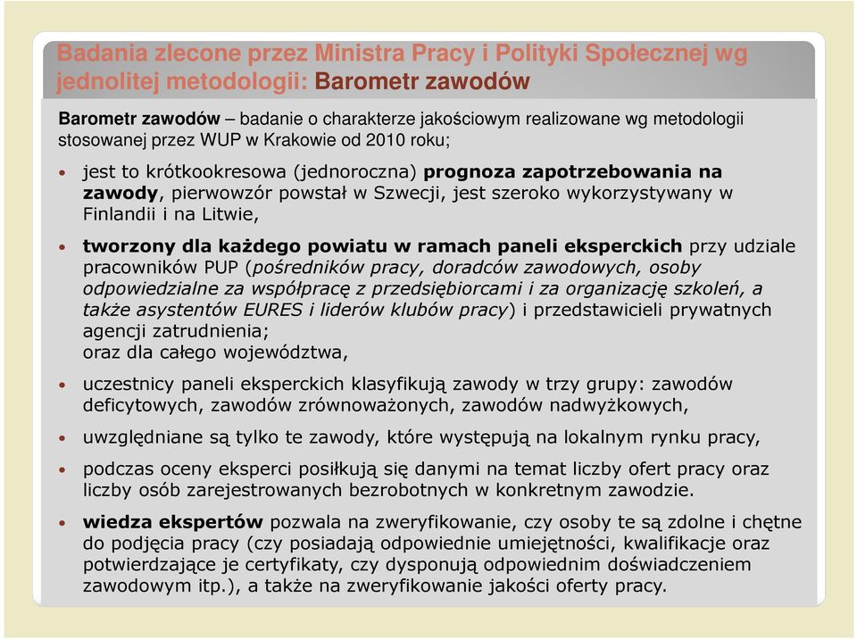 każdego powiatu w ramach paneli eksperckich przy udziale pracowników PUP (pośredników pracy, doradców zawodowych, osoby odpowiedzialne za współpracę z przedsiębiorcami i za organizację szkoleń, a