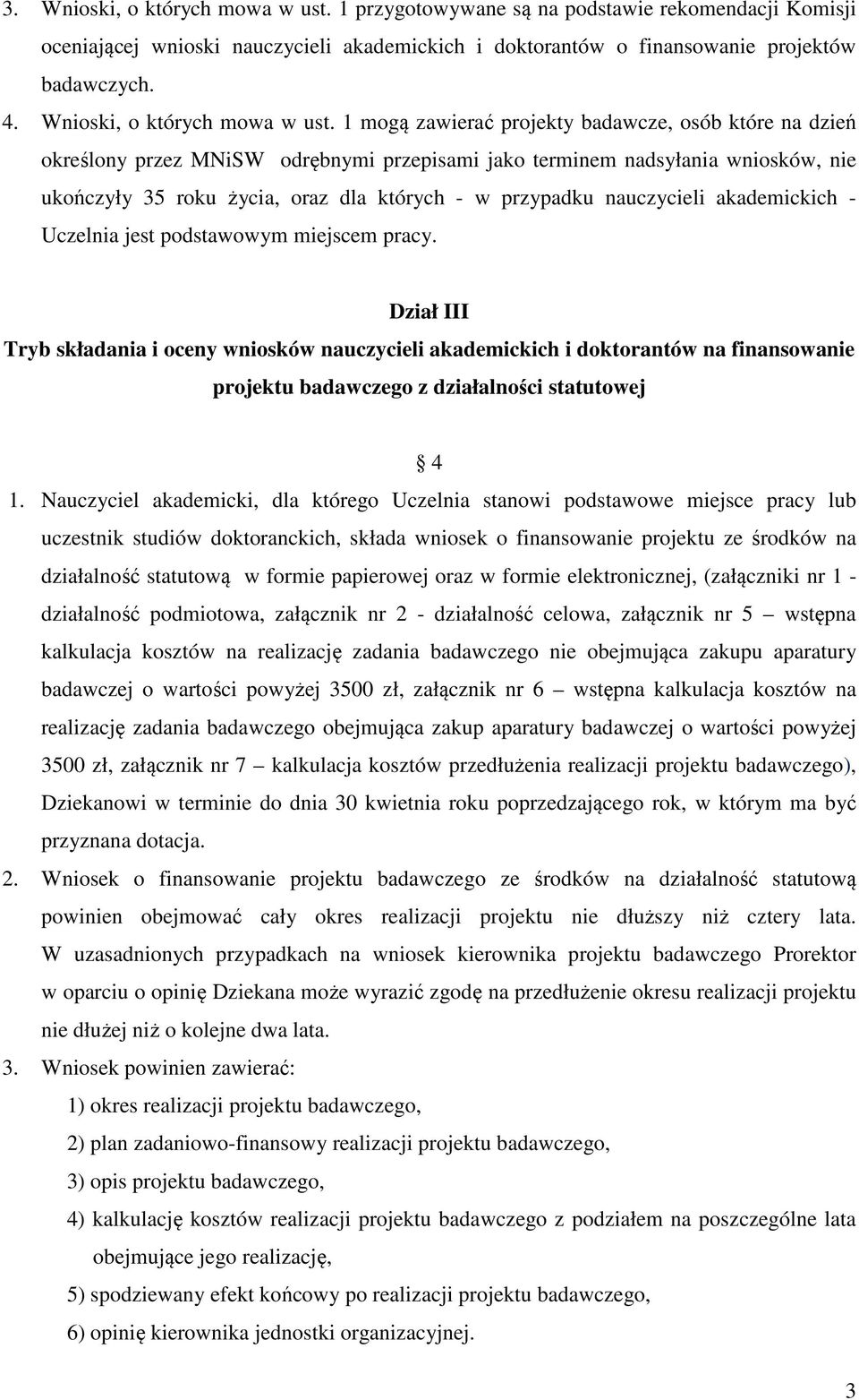 1 mogą zawierać projekty badawcze, osób które na dzień określony przez MNiSW odrębnymi przepisami jako terminem nadsyłania wniosków, nie ukończyły 35 roku życia, oraz dla których - w przypadku