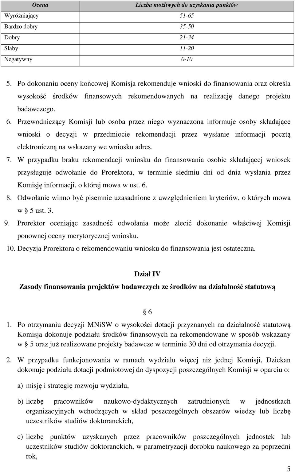 Przewodniczący Komisji lub osoba przez niego wyznaczona informuje osoby składające wnioski o decyzji w przedmiocie rekomendacji przez wysłanie informacji pocztą elektroniczną na wskazany we wniosku