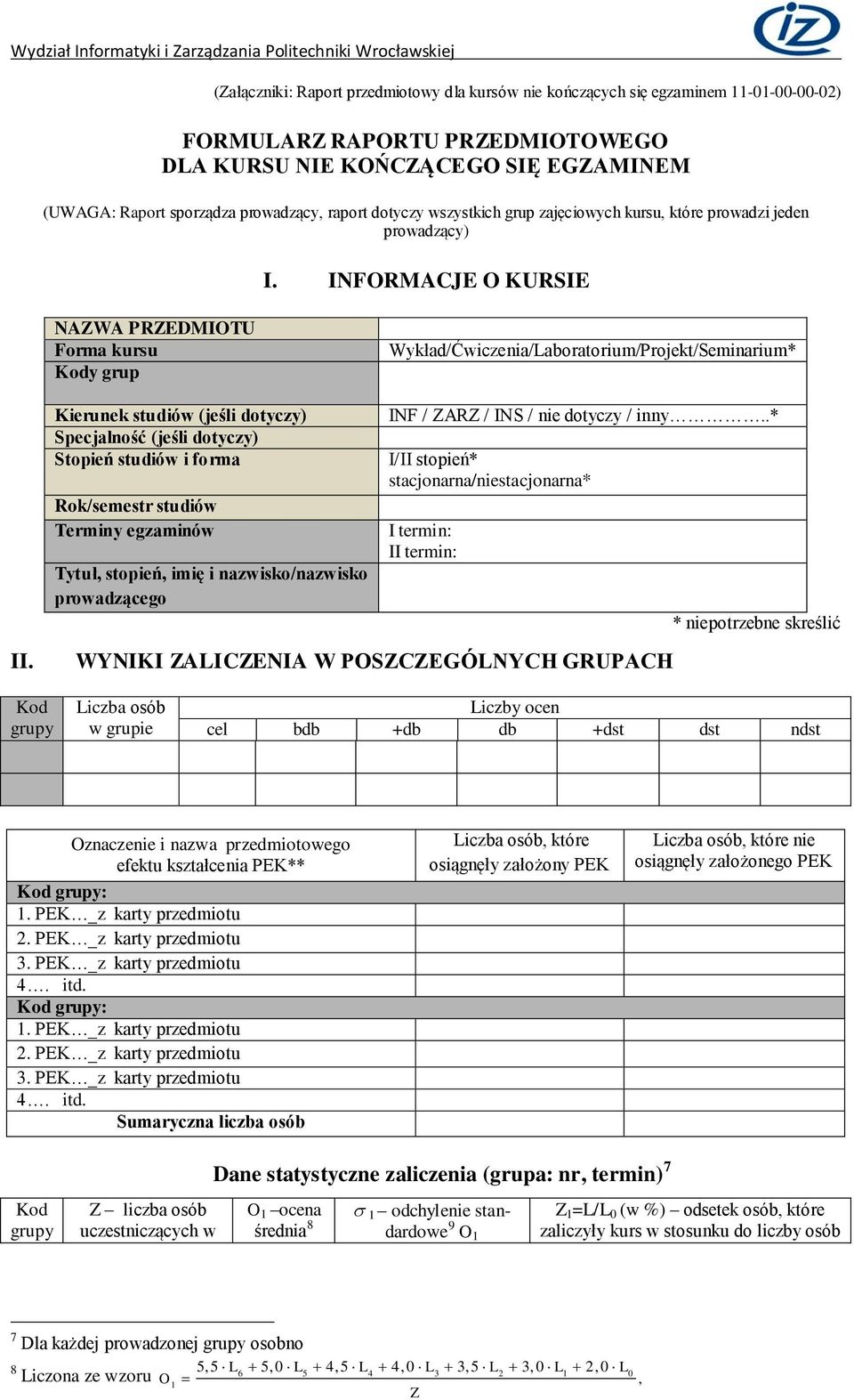 Kierunek studiów (jeśli dotyczy) Specjalność (jeśli dotyczy) Stopień studiów i forma Rok/semestr studiów Terminy egzaminów Tytuł, stopień, imię i nazwisko/nazwisko prowadzącego INF / ZARZ / INS / nie