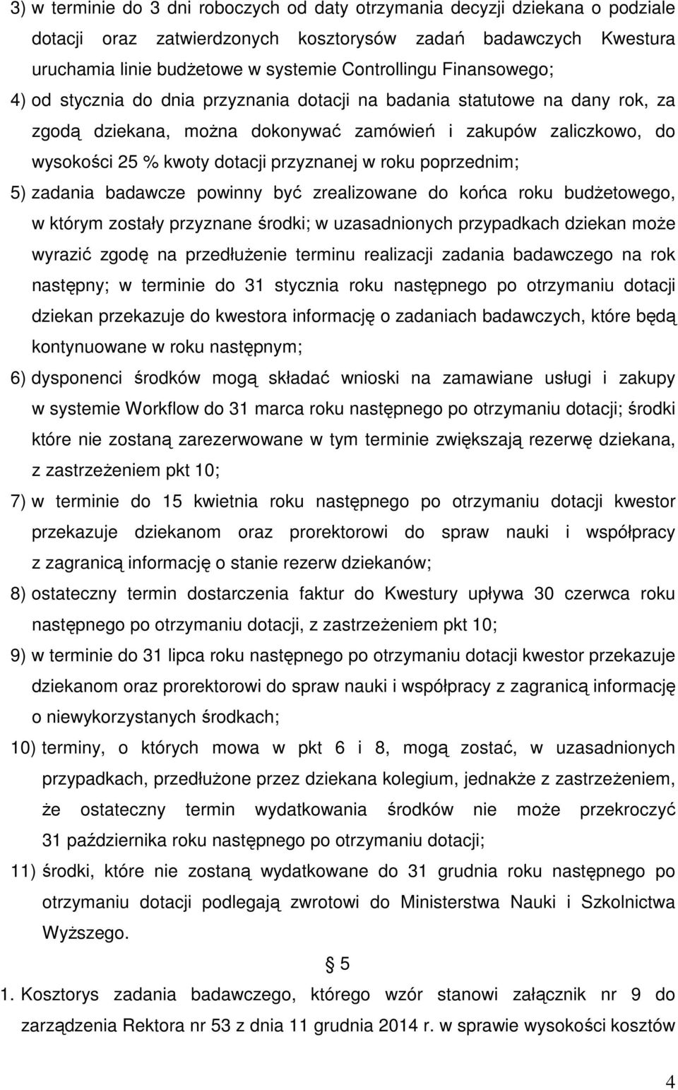 roku poprzednim; 5) zadania badawcze powinny być zrealizowane do końca roku budŝetowego, w którym zostały przyznane środki; w uzasadnionych przypadkach dziekan moŝe wyrazić zgodę na przedłuŝenie