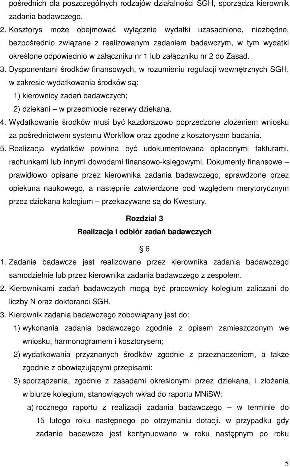 do Zasad. 3. Dysponentami środków finansowych, w rozumieniu regulacji wewnętrznych SGH, w zakresie wydatkowania środków są: 1) kierownicy zadań badawczych; 2) dziekani w przedmiocie rezerwy dziekana.