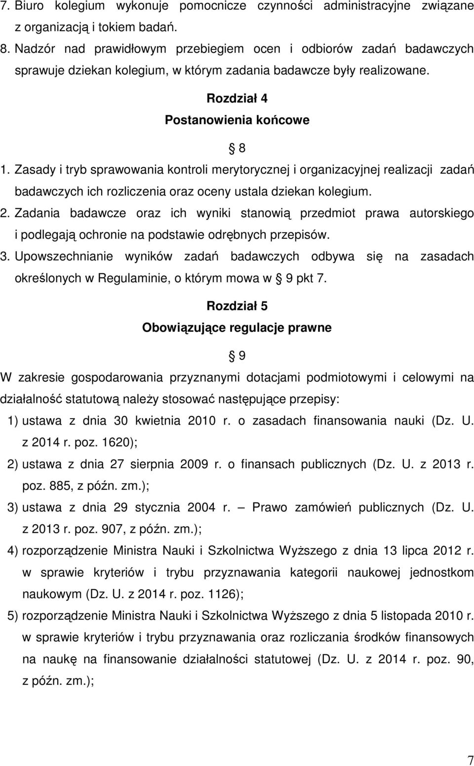 Zasady i tryb sprawowania kontroli merytorycznej i organizacyjnej realizacji zadań badawczych ich rozliczenia oraz oceny ustala dziekan kolegium. 2.