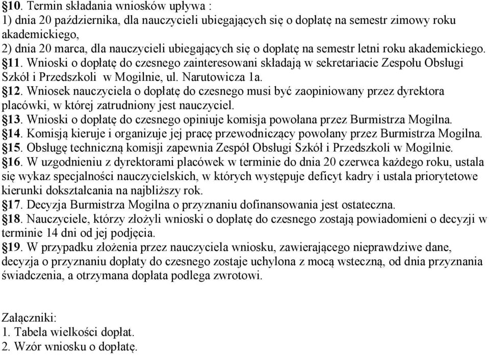 Wniosek nauczyciela o dopłatę do czesnego musi być zaopiniowany przez dyrektora placówki, w której zatrudniony jest nauczyciel. 13.