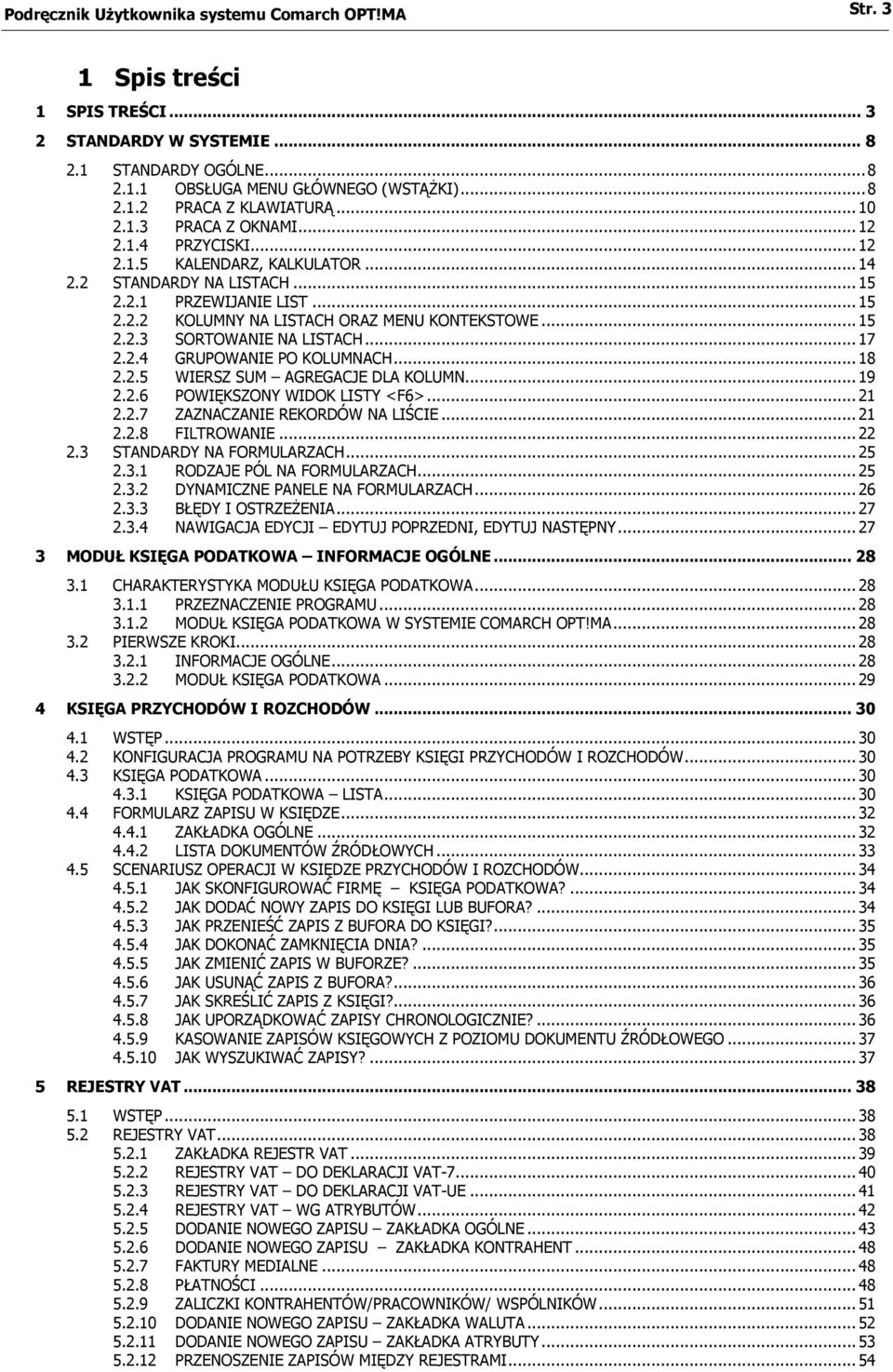 .. 15 2.2.3 SORTOWANIE NA LISTACH... 17 2.2.4 GRUPOWANIE PO KOLUMNACH... 18 2.2.5 WIERSZ SUM AGREGACJE DLA KOLUMN... 19 2.2.6 POWIĘKSZONY WIDOK LISTY <F6>... 21 2.2.7 ZAZNACZANIE REKORDÓW NA LIŚCIE.