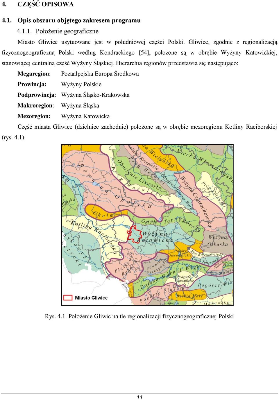 Hierarchia regionów przedstawia się następująco: Megaregion: Pozaalpejska Europa Środkowa Prowincja: Wyżyny Polskie Podprowincja: Wyżyna Śląsko-Krakowska Makroregion: Wyżyna Śląska