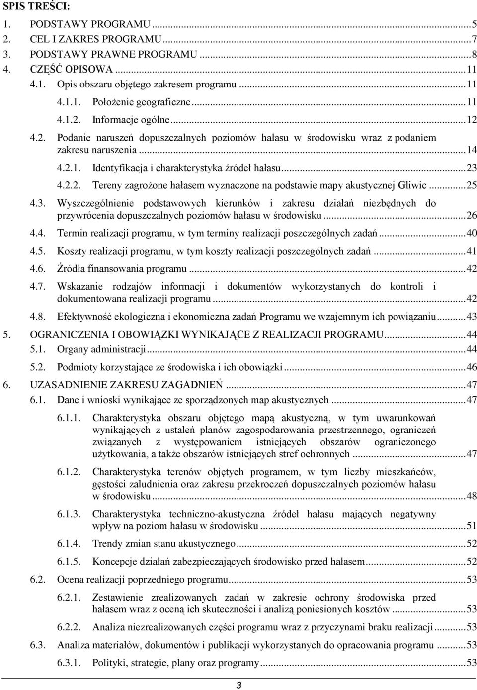 .. 23 4.2.2. Tereny zagrożone hałasem wyznaczone na podstawie mapy akustycznej Gliwic... 25 4.3. Wyszczególnienie podstawowych kierunków i zakresu działań niezbędnych do przywrócenia dopuszczalnych poziomów hałasu w środowisku.