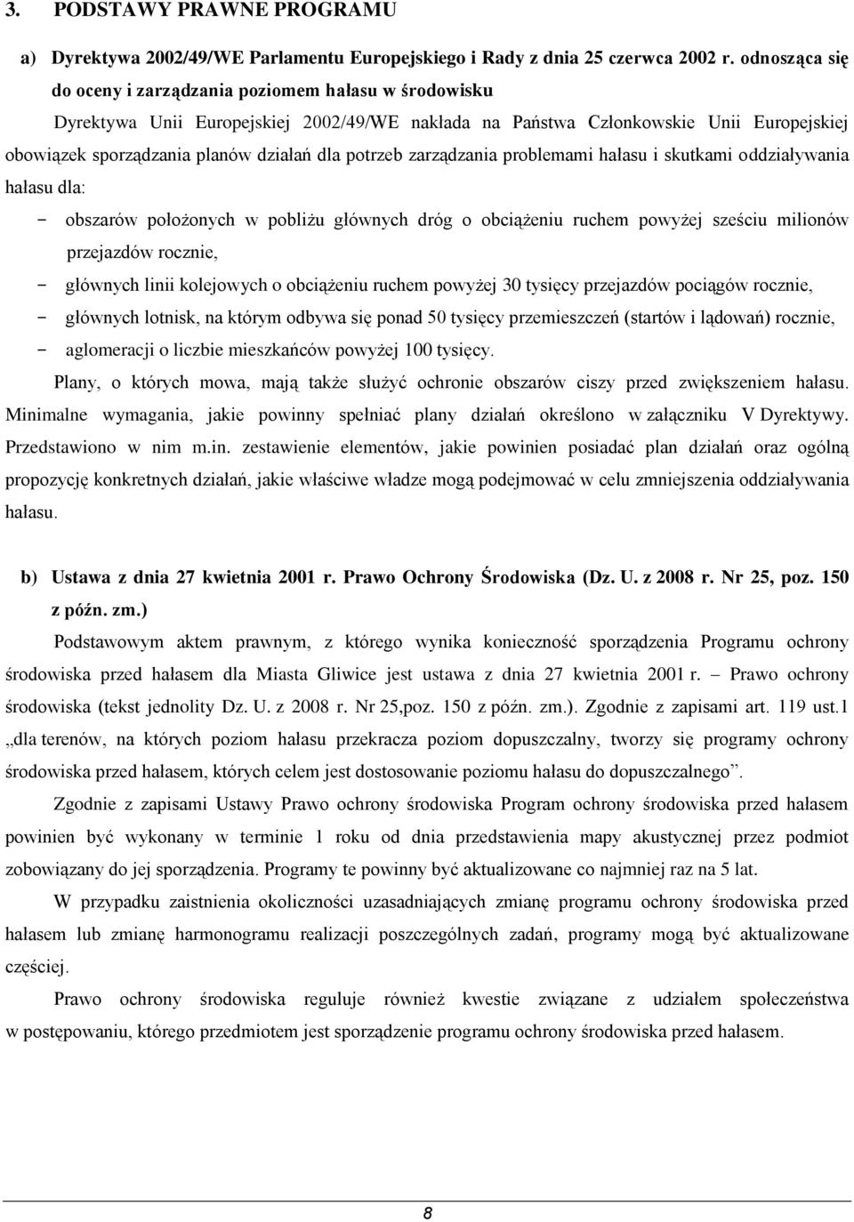 potrzeb zarządzania problemami hałasu i skutkami oddziaływania hałasu dla: obszarów położonych w pobliżu głównych dróg o obciążeniu ruchem powyżej sześciu milionów przejazdów rocznie, głównych linii