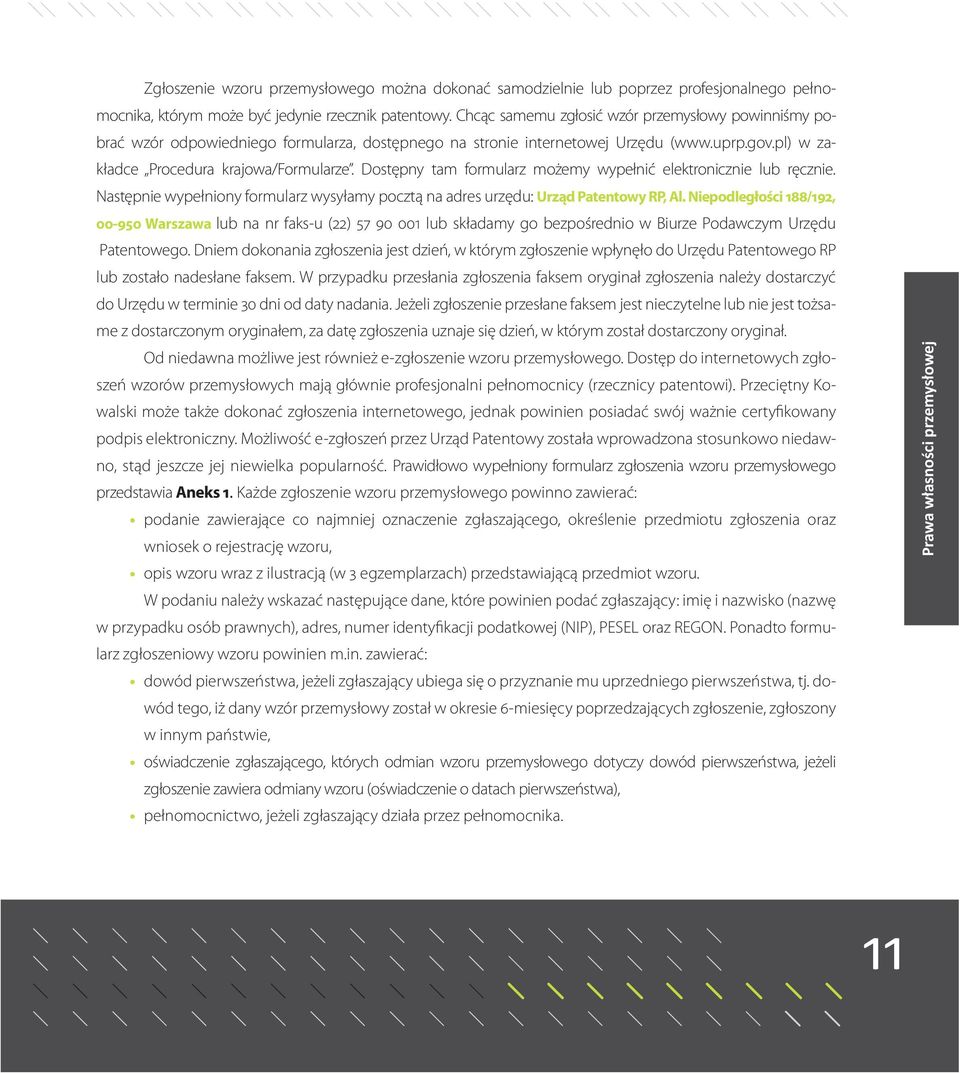 Dostępny tam formularz możemy wypełnić elektronicznie lub ręcznie. Następnie wypełniony formularz wysyłamy pocztą na adres urzędu: Urząd Patentowy RP, Al.