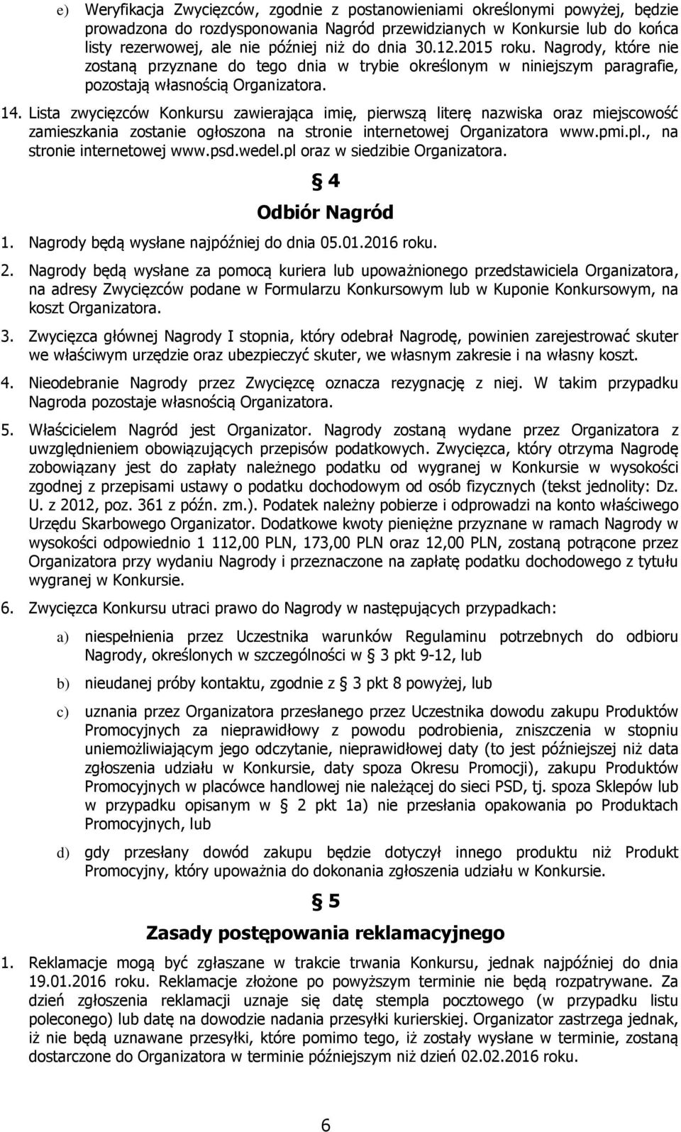 Lista zwycięzców Konkursu zawierająca imię, pierwszą literę nazwiska oraz miejscowość zamieszkania zostanie ogłoszona na stronie internetowej Organizatora www.pmi.pl., na stronie internetowej www.psd.