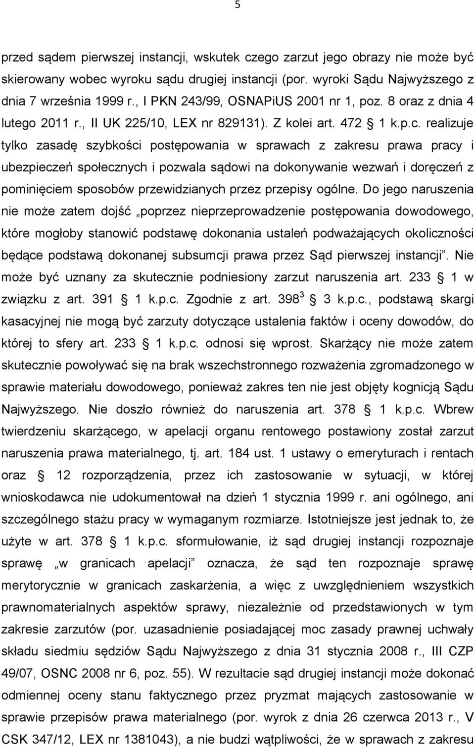 realizuje tylko zasadę szybkości postępowania w sprawach z zakresu prawa pracy i ubezpieczeń społecznych i pozwala sądowi na dokonywanie wezwań i doręczeń z pominięciem sposobów przewidzianych przez