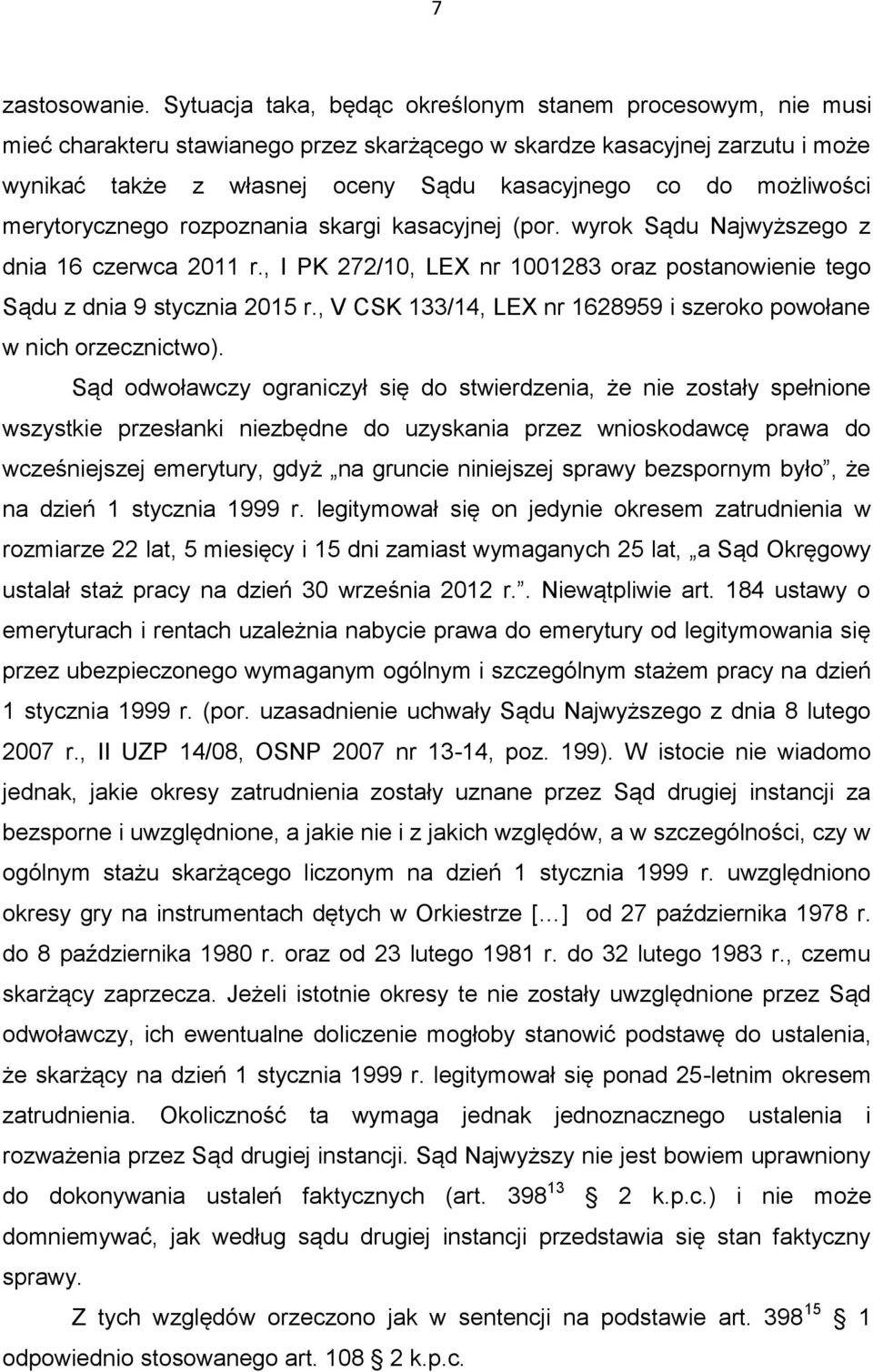 możliwości merytorycznego rozpoznania skargi kasacyjnej (por. wyrok Sądu Najwyższego z dnia 16 czerwca 2011 r., I PK 272/10, LEX nr 1001283 oraz postanowienie tego Sądu z dnia 9 stycznia 2015 r.