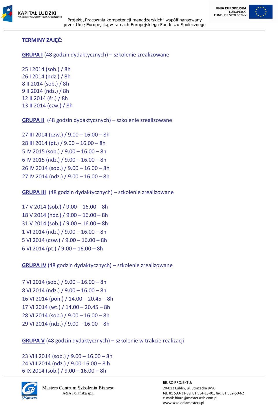 ) / 9.00 16.00 8h 27 IV 2014 (ndz.) / 9.00 16.00 8h GRUPA III (48 godzin dydaktycznych) szkolenie zrealizowane 17 V 2014 (sob.) / 9.00 16.00 8h 18 V 2014 (ndz.) / 9.00 16.00 8h 31 V 2014 (sob.) / 9.00 16.00 8h 1 VI 2014 (ndz.