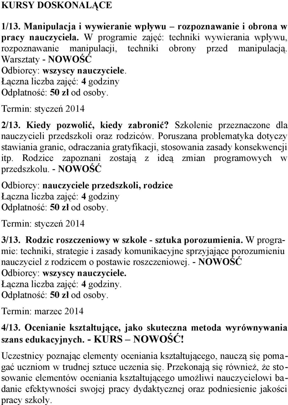 Łączna liczba zajęć: 4 godziny Odpłatność: 50 zł od osoby. Termin: styczeń 2014 2/13. Kiedy pozwolić, kiedy zabronić? Szkolenie przeznaczone dla nauczycieli przedszkoli oraz rodziców.
