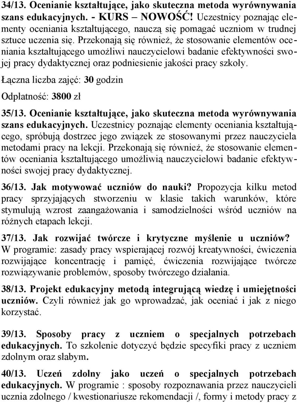 Przekonają się również, że stosowanie elementów oceniania kształtującego umożliwi nauczycielowi badanie efektywności swojej pracy dydaktycznej oraz podniesienie jakości pracy szkoły.