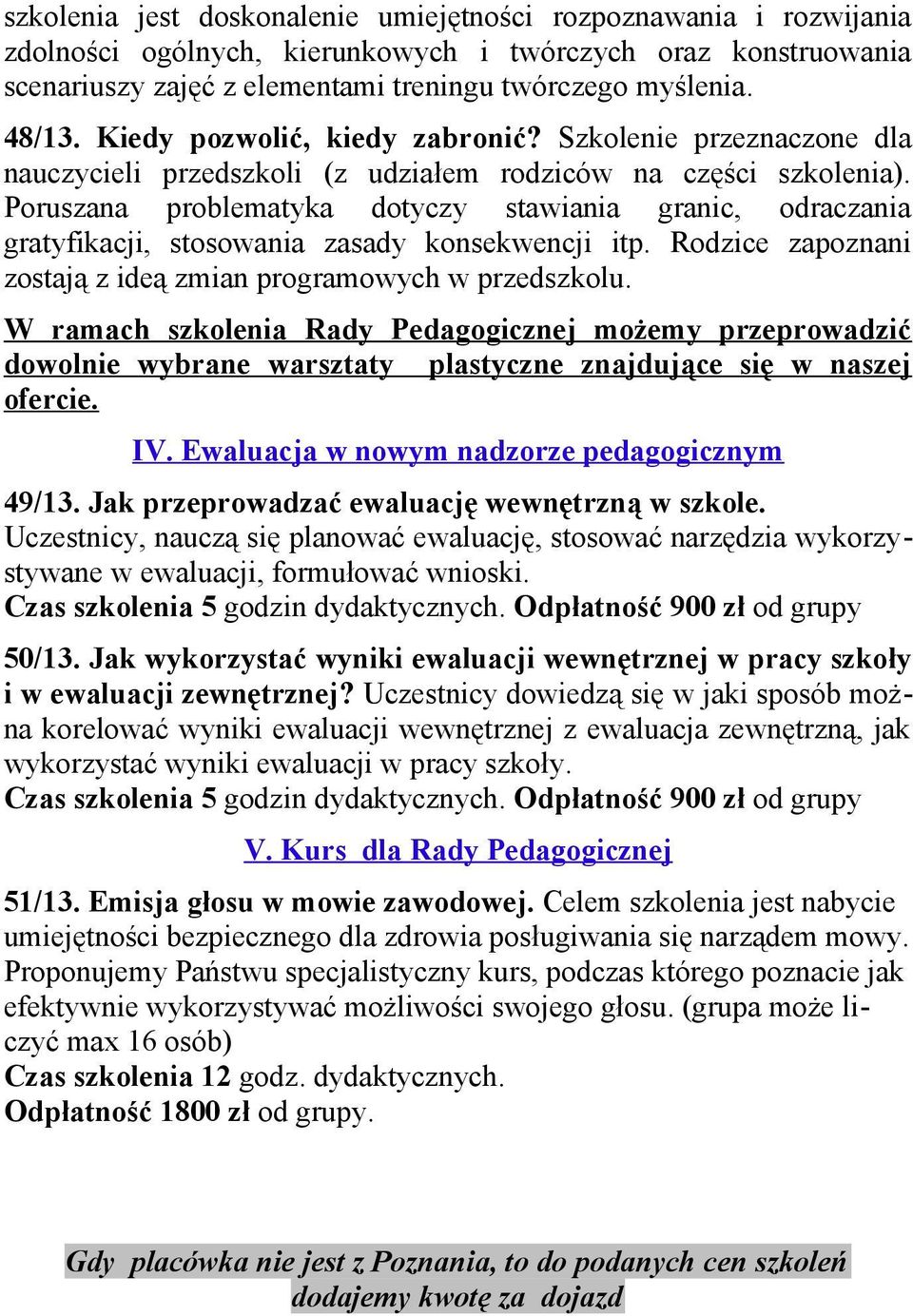 Poruszana problematyka dotyczy stawiania granic, odraczania gratyfikacji, stosowania zasady konsekwencji itp. Rodzice zapoznani zostają z ideą zmian programowych w przedszkolu.