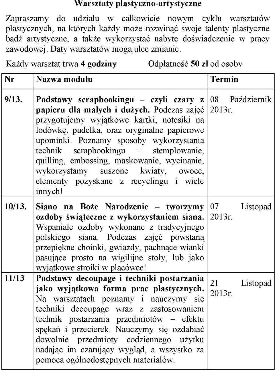 Podstawy scrapbookingu czyli czary z papieru dla małych i dużych. Podczas zajęć przygotujemy wyjątkowe kartki, notesiki na lodówkę, pudełka, oraz oryginalne papierowe upominki.