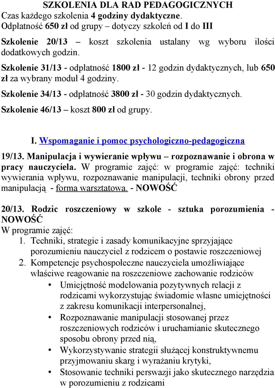 Szkolenie 31/13 - odpłatność 1800 zł - 12 godzin dydaktycznych, lub 650 zł za wybrany moduł 4 godziny. Szkolenie 34/13 - odpłatność 3800 zł - 30 godzin dydaktycznych.