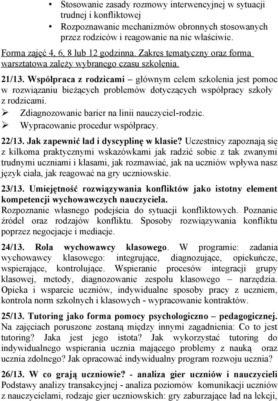 Współpraca z rodzicami głównym celem szkolenia jest pomoc w rozwiązaniu bieżących problemów dotyczących współpracy szkoły z rodzicami. Zdiagnozowanie barier na linii nauczyciel-rodzic.