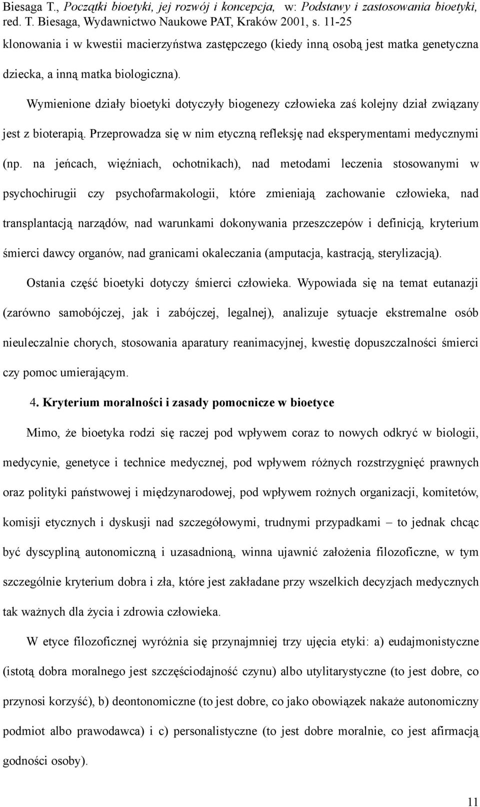 na jeńcach, więźniach, ochotnikach), nad metodami leczenia stosowanymi w psychochirugii czy psychofarmakologii, które zmieniają zachowanie człowieka, nad transplantacją narządów, nad warunkami