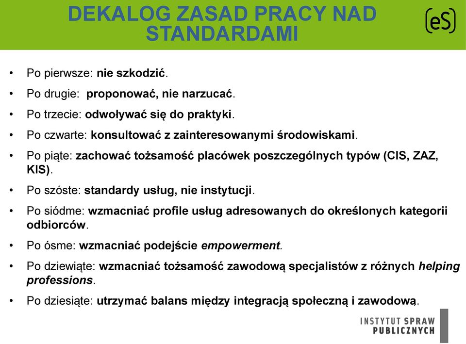 Po szóste: standardy usług, nie instytucji. Po siódme: wzmacniać profile usług adresowanych do określonych kategorii odbiorców.