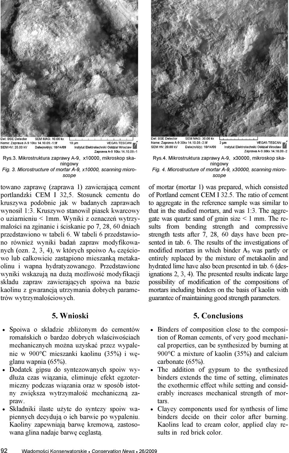 Stosunek cementu do kruszywa podobnie jak w badanych zaprawach wynosił 1:3. Kruszywo stanowił piasek kwarcowy o uziarnieniu < 1mm.