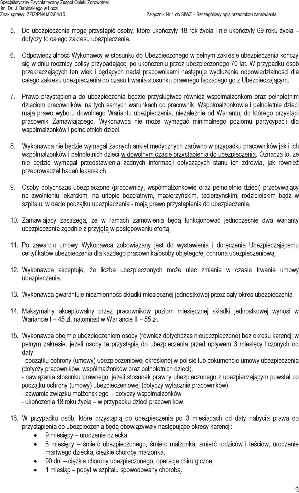 Odpowiedzialność Wykonawcy w stosunku do Ubezpieczonego w pełnym zakresie ubezpieczenia kończy się w dniu rocznicy polisy przypadającej po ukończeniu przez ubezpieczonego 70 lat.