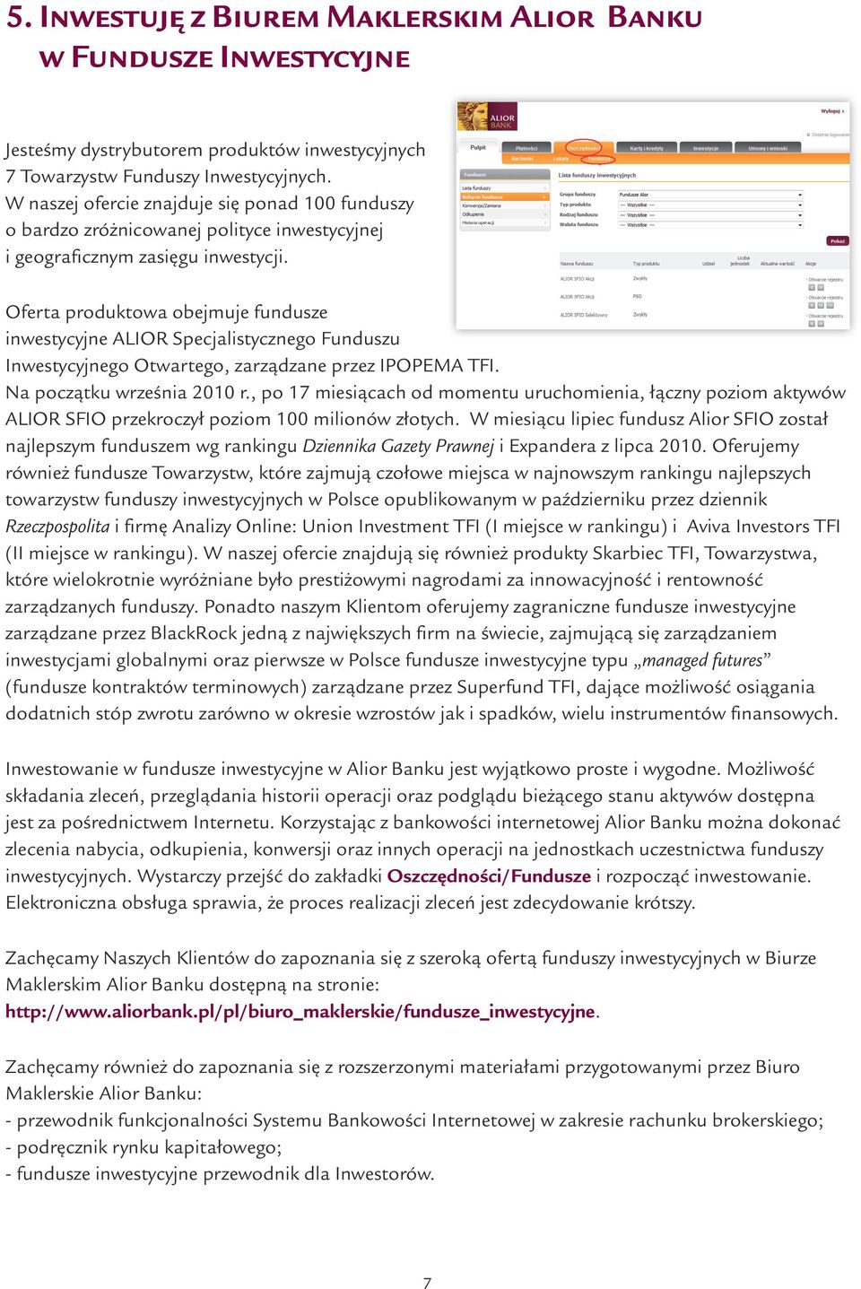 Oferta produktowa obejmuje fundusze inwestycyjne ALIOR Specjalistycznego Funduszu Inwestycyjnego Otwartego, zarządzane przez IPOPEMA TFI. Na początku września 2010 r.