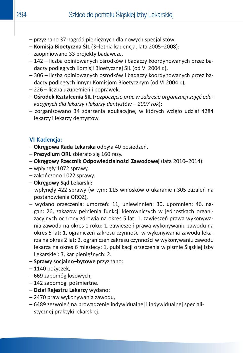 VI 4 r.), 3 liczba opiniowanych ośrodków i badaczy koordynowanych przez badaczy podległych innym Komisjom Bioetycznym (od VI 4 r.), liczba uzupełnień i poprawek.