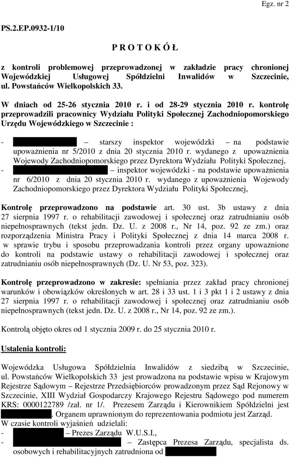 kontrolę przeprowadzili pracownicy Wydziału Polityki Społecznej Zachodniopomorskiego Urzędu Wojewódzkiego w Szczecinie : - Ewa Papierkowska starszy inspektor wojewódzki na podstawie upowaŝnienia nr