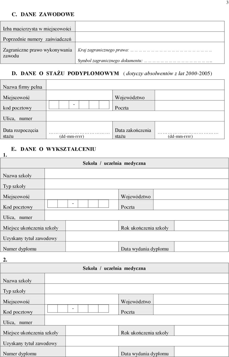 DANE O STAŻU PODYPLOMOWYM ( dotyczy absolwentów z lat 20002005) Nazwa firmy pełna kod pocztowy Data rozpoczęcia stażu (ddmmrrrr) Data zakończenia stażu (ddmmrrrr) E.